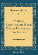 Yorick's Empfindsame Reise Drch Frankreich Und Italien (Classic Reprint)