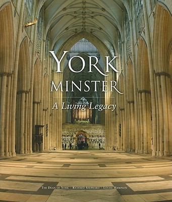 York Minster: A Living Legacy - Jones, Keith, and Shephard, Richard, and Hampson, Louise