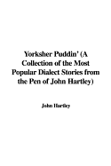 Yorksher Puddin' (a Collection of the Most Popular Dialect Stories from the Pen of John Hartley)