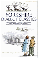 Yorkshire Dialect Classics: An Anthology of the Best Yorkshire Poems, Stories and Sayings