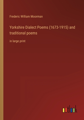 Yorkshire Dialect Poems (1673-1915) and traditional poems: in large print - Moorman, Frederic William