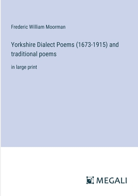 Yorkshire Dialect Poems (1673-1915) and traditional poems: in large print - Moorman, Frederic William