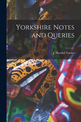 Yorkshire Notes and Queries; 1 - Turner, J Horsfall (Joseph Horsfall) (Creator)