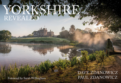 Yorkshire Revealed - Zdanowicz, Dave, and Zdanowicz, Paul, and Willingham, Sarah (Foreword by)