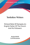 Yorkshire Writers: Richard Rolle Of Hampole, An English Father Of The Church And His Followers