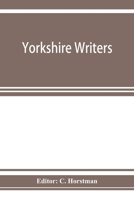 Yorkshire writers: Richard Rolle of Hampole, an English father of the church, and his followers - Horstman, C (Editor)