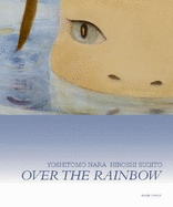 Yoshitomo Nara & Hiroshi Sugito: Over the Rainbow - Sugito, Hiroshi, and Nara, Yoshitomo, and Krystof, Doris (Abridged by)