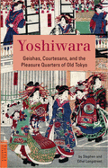 Yoshiwara: Geishas, Courtesans, and the Pleasure Quarters of Old Tokyo