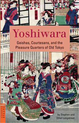 Yoshiwara: Geishas, Courtesans, and the Pleasure Quarters of Old Tokyo - Longstreet, Stephen, and Longstreet, Ethel