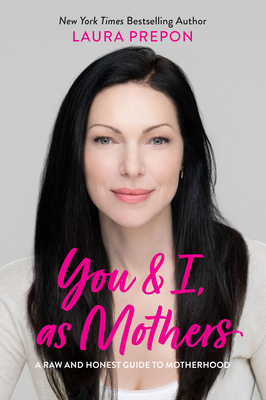 You and I, as Mothers: A Raw and Honest Guide to Motherhood - Prepon, Laura