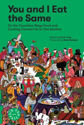 You and I Eat the Same: On the Countless Ways Food and Cooking Connect Us to One Another (MAD Dispatches, Volume 1) - Ying, Chris, and MAD, and Redzepi, Ren