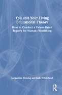 You and Your Living-Educational Theory: How to Conduct a Values-Based Inquiry for Human Flourishing