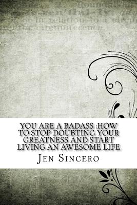 You Are a Badass: How to Stop Doubting Your Greatness and Start Living an Awesome Life - Sincero, Jen