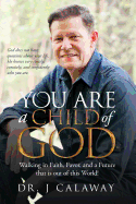 You are a Child of God: Walking in Faith, Favor and a Future that is out of this World