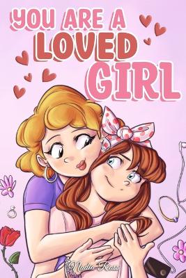 You are a Loved Girl: A Collection of Inspiring Stories about Family, Friendship, Self-Confidence and Love - Stories, Special Art, and Ross, Nadia