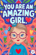 You are an Amazing Girl: Inspiring and Motivational Short Stories for Girls about Confidence, Friendship, Inner Strength and Self-Esteem. Brilliant Empowering Tales for Children.