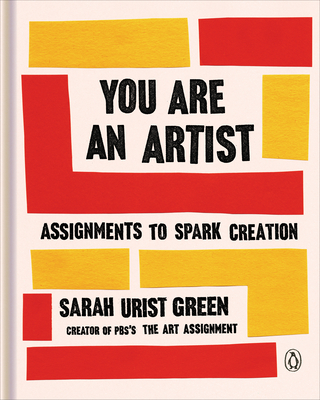 You Are an Artist: Assignments to Spark Creation - Urist Green, Sarah
