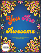 You Are Awesome Motivational and Inspirational Coloring Book: An Adult and Teen Coloring Book with Easy, Stress Free & Relaxing Coloring Pages