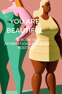 You Are Beautiful: A Book of Affirmations for Body Positivity