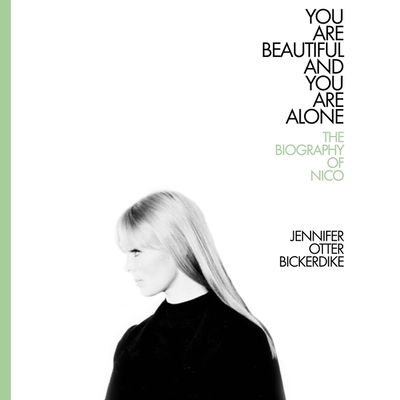 You Are Beautiful and You Are Alone: The Biography of Nico - Bickerdike, Jennifer Otter (Introduction by), and Lewis, Christa (Read by)