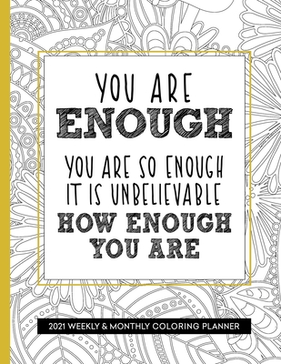 You Are Enough 2021 Weekly and Monthly Coloring Planner: Planner for People With Anxiety, Large 8.5 x 11 - Press, Relaxing Planner