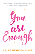 You Are Enough: How to Elevate Your Thoughts, Align Your Energy and Get Out of the Comparison Trap