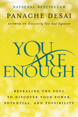 You Are Enough: Revealing the Soul to Discover Your Power, Potential, and Possibility - Desai, Panache