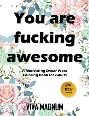 You Are Fucking Awesome: A Motivating Swear Word Coloring Book for Adults - Viva Magnum, and Adult Coloring Books, and Coloring Books for Adults