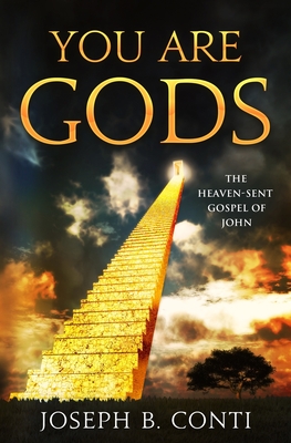 You Are Gods: The Heaven-Sent Gospel of John - Conti, Joseph B