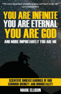 You Are Infinite, You Are Eternal, You Are God: And More Importantly, You Are Me