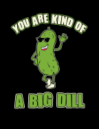 You Are Kind Of A Big Dill: Funny Quotes and Pun Themed College Ruled Composition Notebook