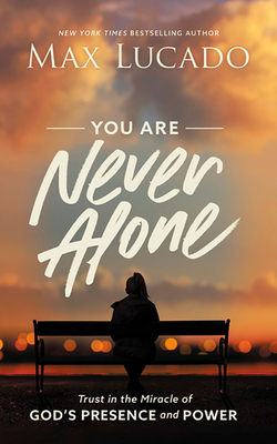 You Are Never Alone: Trust in the Miracle of God's Presence and Power - Lucado, Max, and Holland, Ben (Read by)