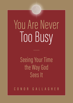 You Are Never Too Busy: Seeing Your Time the Way God Sees Your Time - Gallagher, Conor