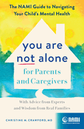 You Are Not Alone for Parents and Caregivers: The Nami Guide to Navigating Your Child's Mental Health--With Advice from Experts and Wisdom from Real Families