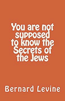 You Are Not Supposed to Know the Secrets of the Jews - Levine, Bernard