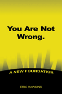 You Are Not Wrong.: A New Foundation