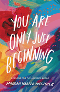 You Are Only Just Beginning: Lessons for the Journey Ahead - The Perfect Graduation Gifts to Celebrate Your Grad