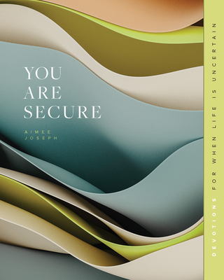 You Are Secure: Devotions for When Life Is Uncertain - Joseph, Aimee