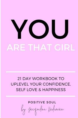 You Are That Girl: 21 day workbook to uplevel your confidence, self love & happiness - Kademian, Jacqueline, and Soul, Positive