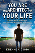 You Are The Architect Of Your Life: 12 Proven Strategies to Unleash Your Full Potential and Go from Average to High Achiever