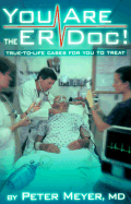 You Are the Er Doc!: True-To-Life Cases for You to Treat