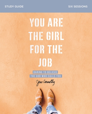 You Are the Girl for the Job Bible Study Guide: Daring to Believe the God Who Calls You - Connolly, Jess