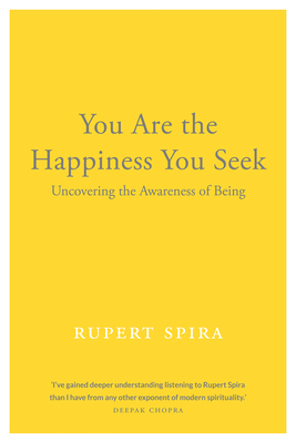 You Are the Happiness You Seek: Uncovering the Awareness of Being - Spira, Rupert