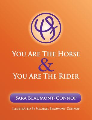 You are the Horse and You are the Rider - Beaumont-Connop, Sara K, and Beaumont-Connop, Michael R