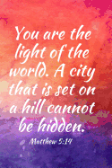 You Are the Light of the World. a City That Is Set on a Hill Cannot Be Hidden: Teens, Women, Adults, Christians, Church Services, Small Bible Study Groups, Worship Meetings, Sermon Notes, Prayer Requests, Scripture References, Notes, Bible Study...