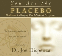 You Are the Placebo Meditation 1 -- Revised Edition: Changing Two Beliefs and Perceptions (Revised Edition)