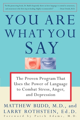 You Are What You Say: The Proven Program That Uses the Power of Language to Combat Stress, Anger, and Depression - Budd, Matthew, and Rothstein, Larry, and Adams, Patch