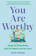 You Are Worthy: Change Your Money Mindset, Build Your Wealth, and Fund Your Future