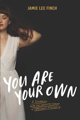 You Are Your Own: A Reckoning with the Religious Trauma of Evangelical Christianity - Finch, Jamie Lee