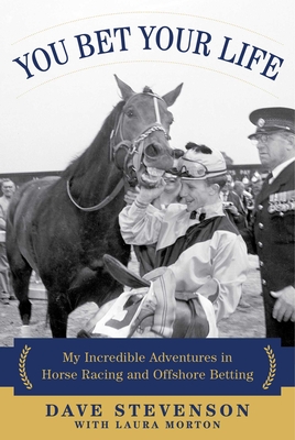 You Bet Your Life: My Incredible Adventures in Horse Racing and Offshore Betting - Stevenson, Dave, and Morton, Laura, MD
